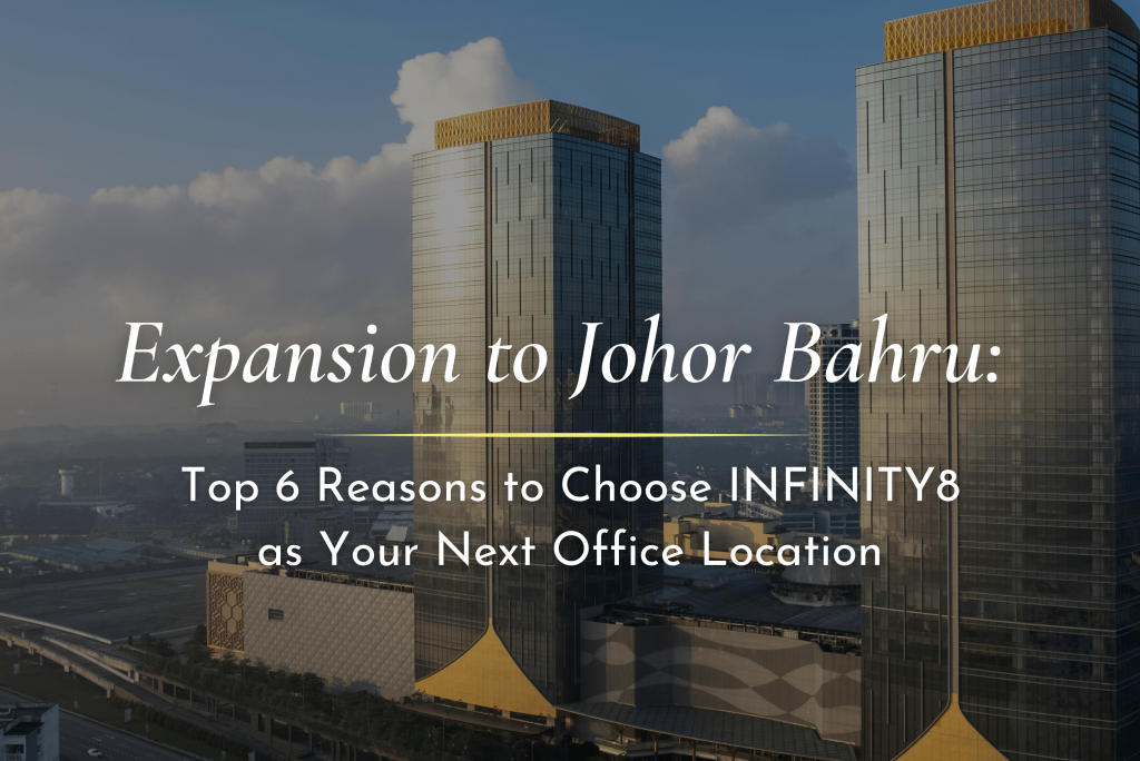 Expansion to Johor Bahru: Top 6 Reasons to Choose INFINITY8 as Your Next Office Location