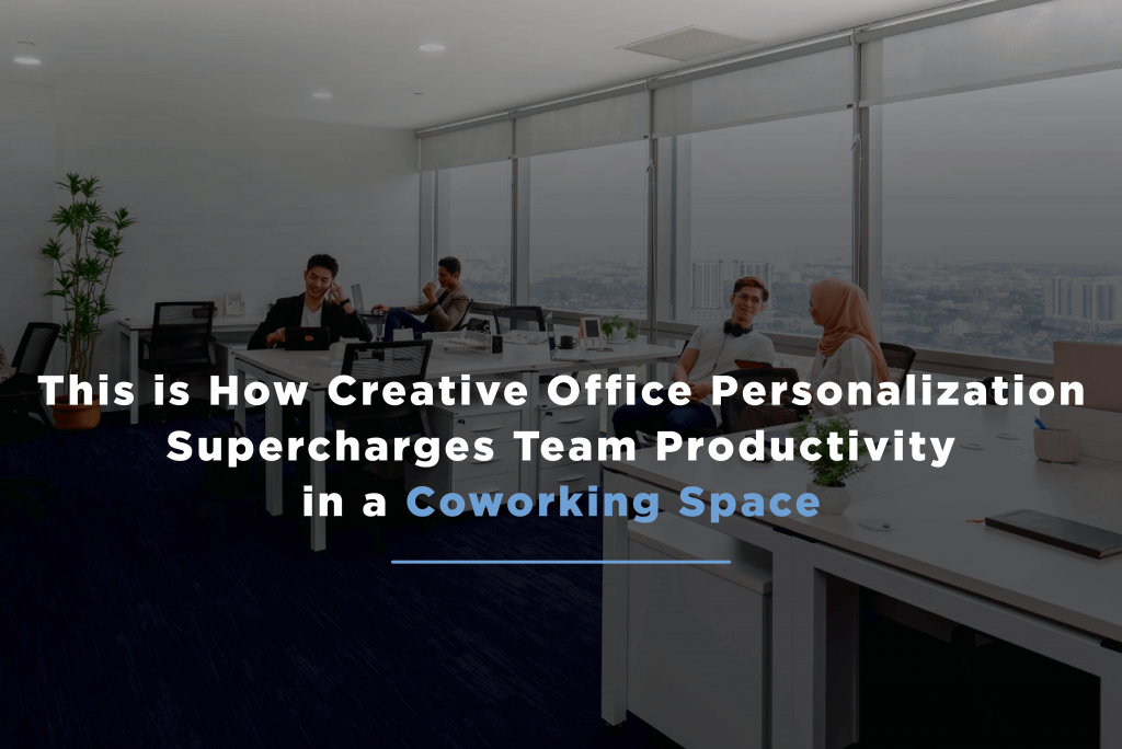 This is How Creative Office Personalization Supercharges Team Productivity in a Coworking Space