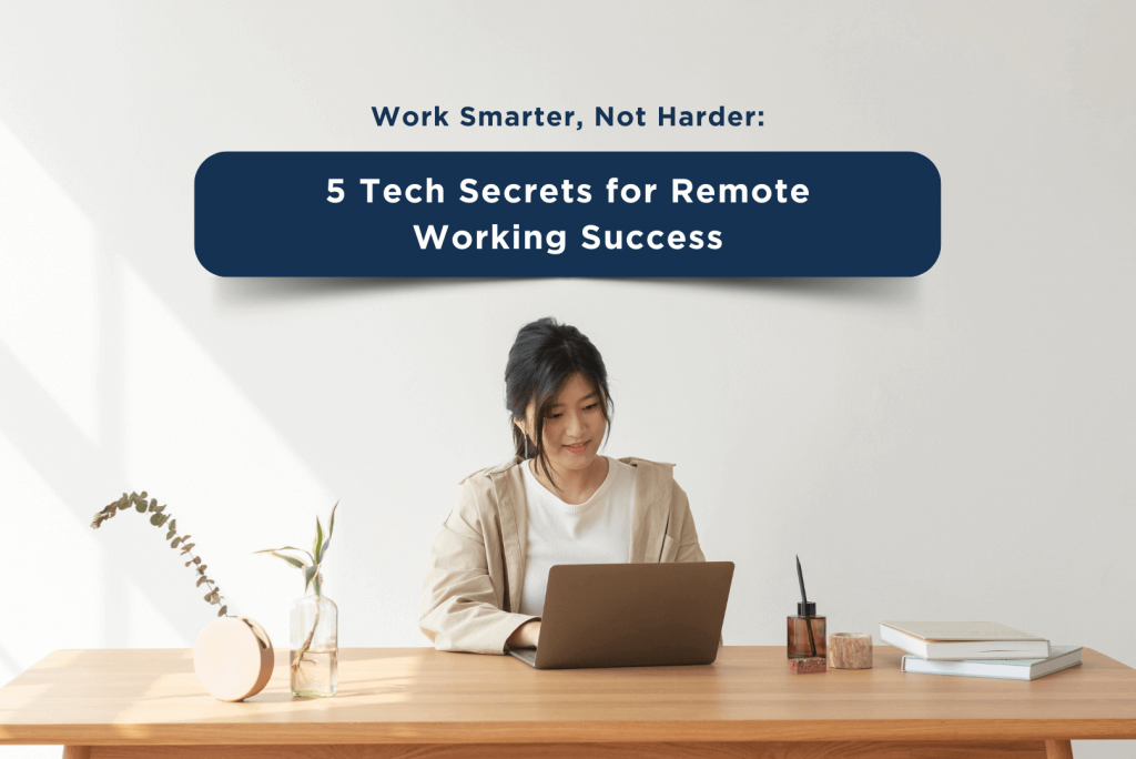 Work Smarter, Not Harder: 5 Tech Secrets for Remote Working Success