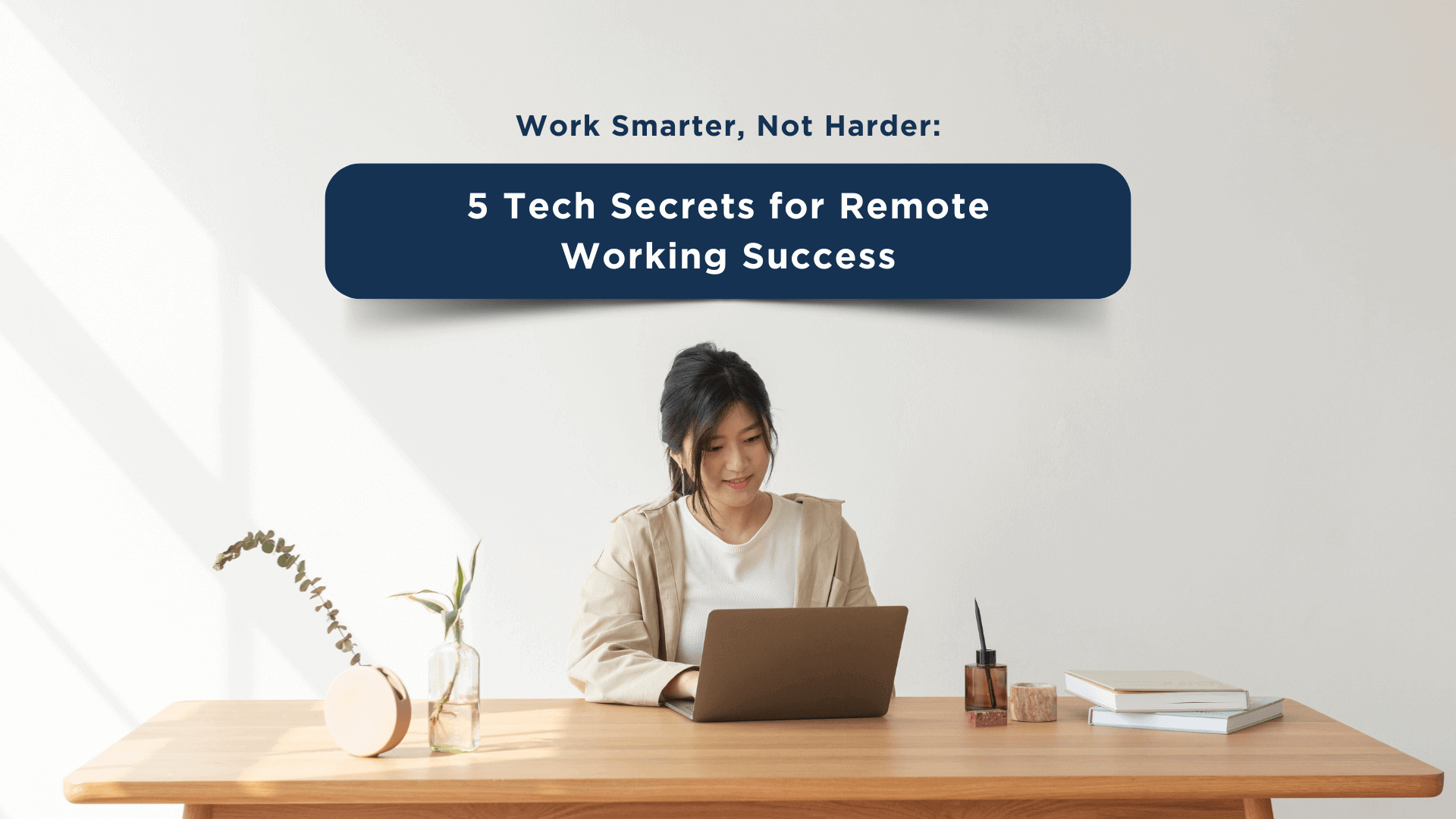Work Smarter, Not Harder: 5 Tech Secrets for Remote Working Success