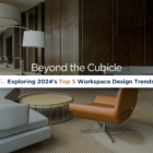 Beyond the Cubicle: Exploring 2024’s Top 5 Workspace Design Trends