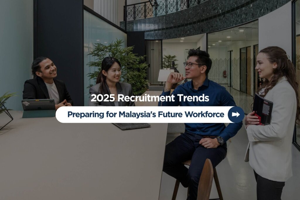 2025 Recruitment Trends: Preparing for Malaysia’s Future Workforce