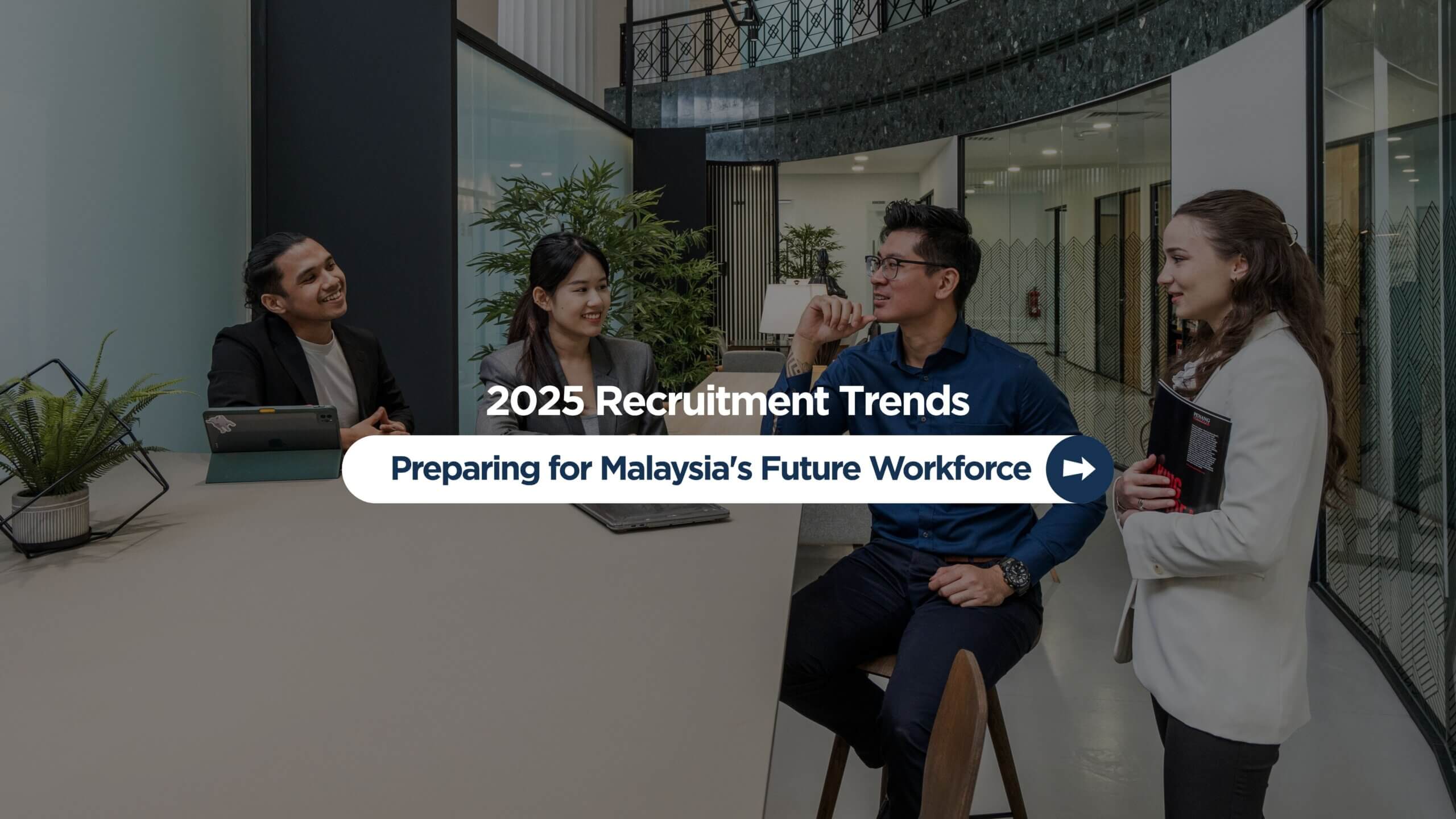 2025 Recruitment Trends: Preparing for Malaysia’s Future Workforce