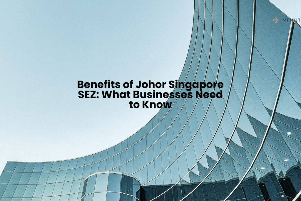 Benefits of Johor Singapore SEZ: What Businesses Need to Know