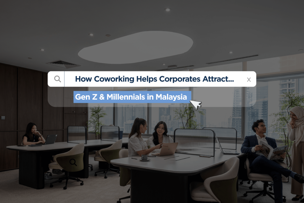 Winning the Talent War: How Coworking Helps Corporates Attract Gen Z & Millennials in Malaysia