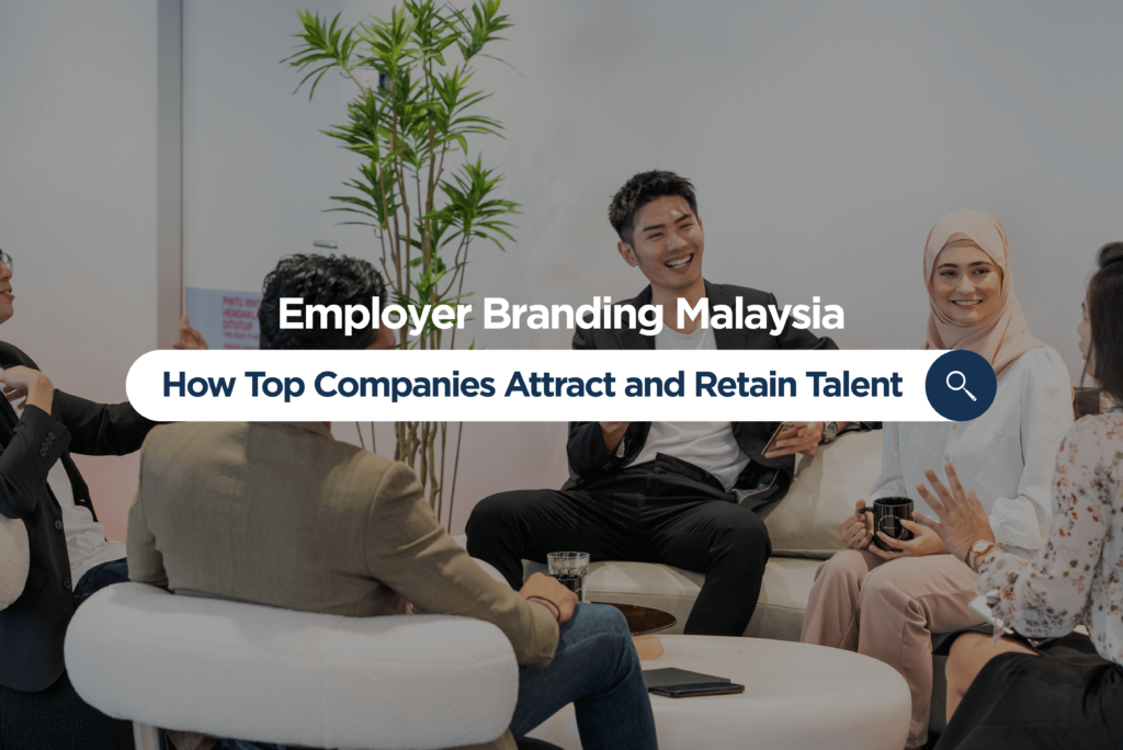 Employer Branding Malaysia: How Top Companies Attract and Retain Talent